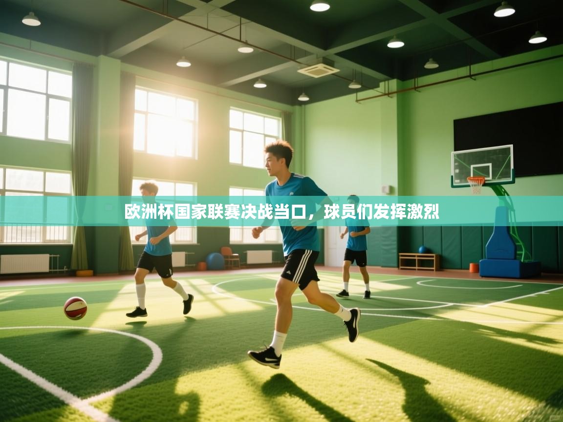 欧洲杯国家联赛决战当口，球员们发挥激烈