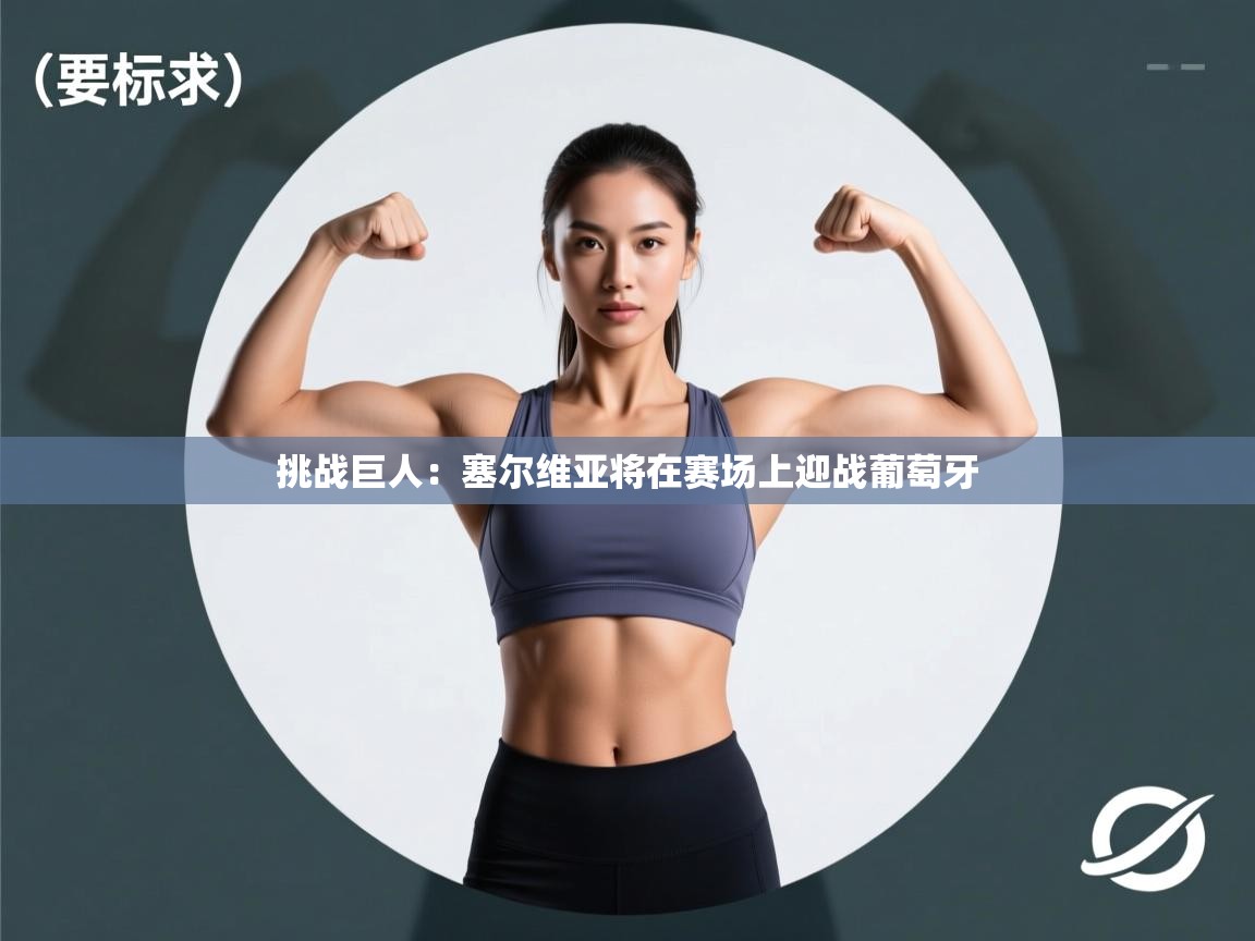 挑战巨人：塞尔维亚将在赛场上迎战葡萄牙  第2张